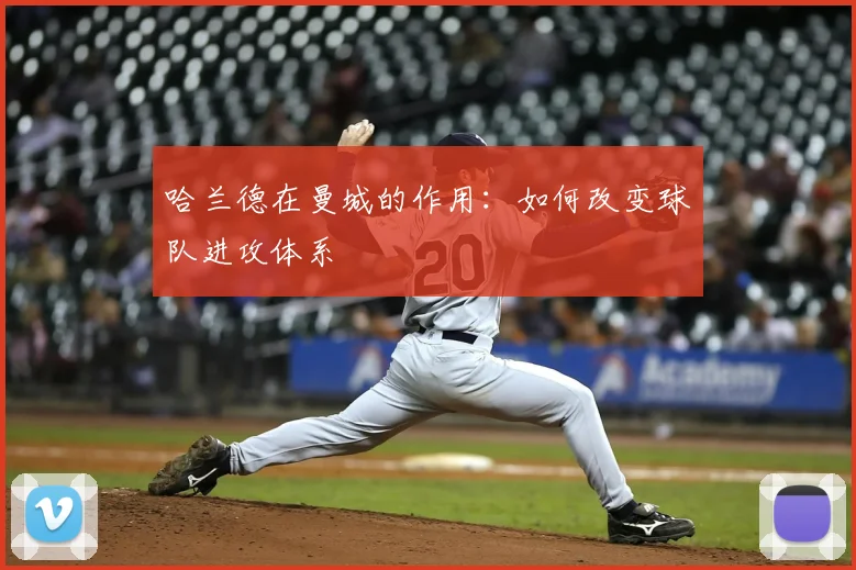 哈兰德在曼城的作用:如何改变球队进攻体系