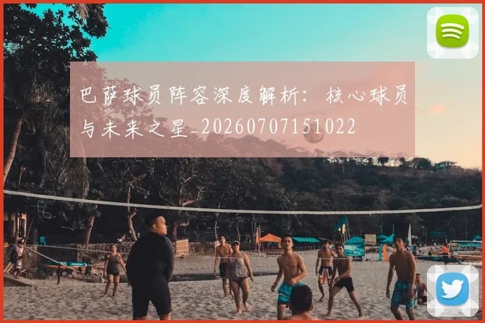 巴萨球员阵容深度解析：核心球员与未来之星_20260707151022