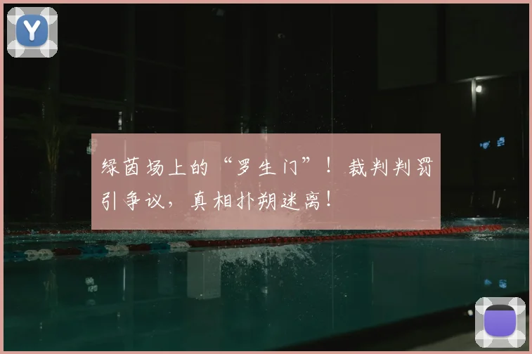 绿茵场上的“罗生门”!裁判判罚引争议,真相扑朔迷离!