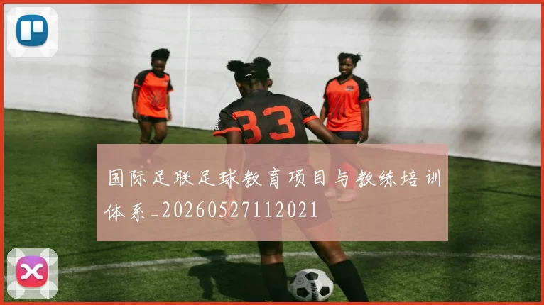 国际足联足球教育项目与教练培训体系_20260527112021