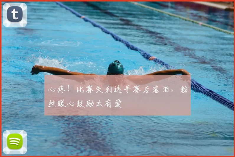 心疼!比赛失利选手赛后落泪,粉丝暖心鼓励太有爱