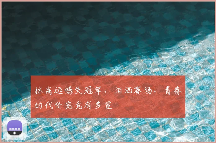 林高远憾失冠军，泪洒赛场，青春的代价究竟有多重