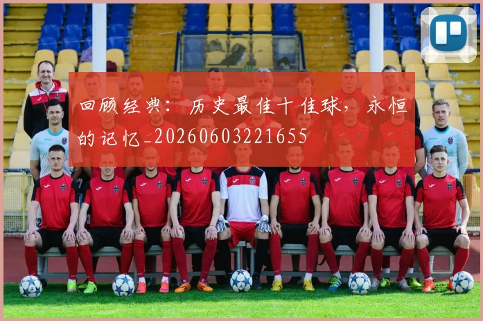 回顾经典：历史最佳十佳球，永恒的记忆_20260603221655